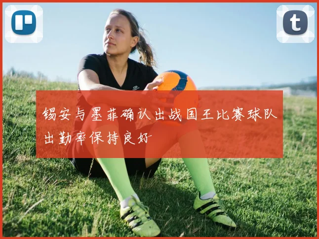 锡安与墨菲确认出战国王比赛球队出勤率保持良好