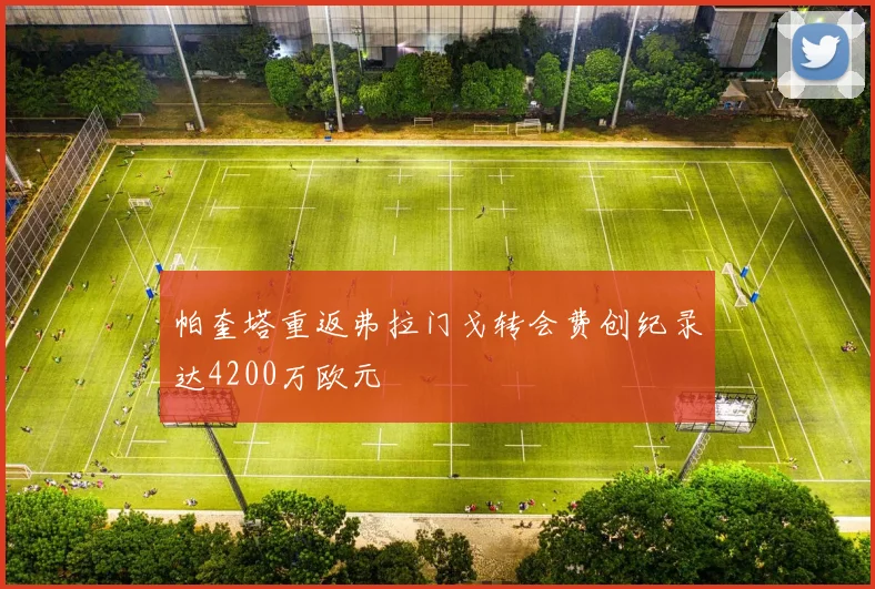 帕奎塔重返弗拉门戈转会费创纪录达4200万欧元